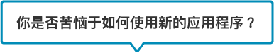 你是否苦恼于如何使用新的应用程序？